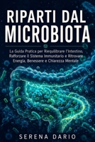 Riparti dal Microbiota: La Guida Pratica per Riequilibrare l'Intestino, Rafforzare il Sistema Immunitario e Ritrovare Energia, Benessere e Chiarezza ... e lo Stile di Vita (Italian Edition) B0HB3BGR94 Book Cover