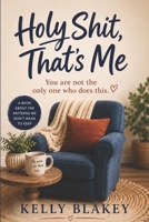 Holy Shit That's Me: No Shame. Just Awarness and Permission to Be Human. (Holy Shit That's Me Series) B0H8KF43D5 Book Cover