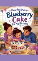 How We Made Blueberry Cake for My Birthday B0GYSM8Y4C Book Cover