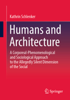 Humans and Architecture: A Corporeal-Phenomenological and Sociological Approach to the Allegedly Silent Dimension of the Social 365849588X Book Cover