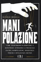Manipolazione: 4 In 1: Come Trasformarsi Da Burattino A Burattinaio Attraverso La Psicologia Oscura, Manipolazione, Analisi delle Persone e Intelligenza Emotiva. B092PKQ8LK Book Cover