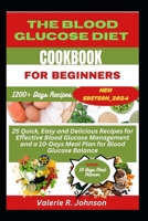 The Blood Glucose Diet Cookbook for Beginners: 25 Quick, Easy and Delicious Recipes for Effective Blood Glucose Management and a 10-Days Meal Plan for ... (Healthy Diet Cookbooks for Beginners Series) B0CPLP8WN5 Book Cover