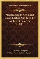 Miscellanies, In Verse And Prose, English And Latin By Anthony Champion 1241034656 Book Cover