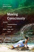 Moving Consciously: Somatic Transformations through Dance, Yoga, and Touch 025208098X Book Cover