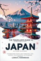The Traveller's Guide to the Best Places to Visit in Japan as a Tourist or Enthusiasts: A Complete Insider’s Guide to Japan’s Hidden Gems, Iconic Landmarks, Cultural Experiences, and Unforgettable B0G2S4MMM2 Book Cover