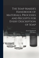 The Soap Maker's Handbook of Materials, Processes and Receipts for Every Description of Soap 0343765586 Book Cover