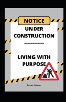 UNDER CONSTRUCTION - LIVING WITH PURPOSE B0CP2T39PP Book Cover