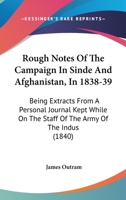 Rough Notes Of The Campaign In Sinde And Afghanistan, In 1838-39: Being Extracts From A Personal Journal Kept While On The Staff Of The Army Of The Indus 116578811X Book Cover
