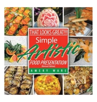 That Looks Great!!!: Simple Artistic Food Presentation (Revised Edition) B0DPYX3Z94 Book Cover