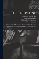 The Telephone: A Lecture Entitled, Researches in Electric Telephony: Delivered Before the Society of Telegraph Engineers, October 31st, 1877 1017727783 Book Cover