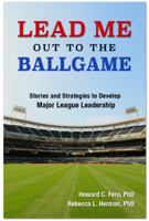 Lead Me Out to the Ballgame: Stories and Strategies to Develop Major League Leadership 0996088008 Book Cover