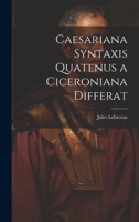 Caesariana syntaxis quatenus a Ciceroniana differat 1019940891 Book Cover