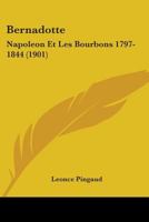 Bernadotte: Napoleon Et Les Bourbons 1797-1844 1104039621 Book Cover