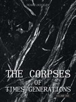 THE CORPSES OF TIMES GENERATIONS: Volume One 1491850124 Book Cover