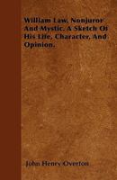 William Law, Nonjuror and Mystic: ... a Sketch of His Life, Character, and Opinions 1016957890 Book Cover