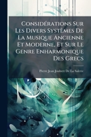 Considérations Sur Les Divers Systèmes De La Musique Ancienne Et Moderne, Et Sur Le Genre Enharmonique Des Grecs: Avec Une Dissertation Préliminaire, ... Attribuée À Pan, Volume 1... 1278567062 Book Cover