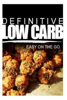 Definitive Low Carb - Easy on the Go: Ultimate Low Carb Cookbook for a Low Carb Diet and Low Carb Lifestyle. Sugar Free, Wheat-Free and Natural 1499167296 Book Cover
