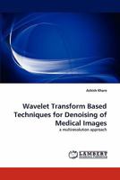 Wavelet Transform Based Techniques for Denoising of Medical Images: a multiresolution approach 3843362602 Book Cover