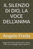 IL SILENZIO DI DIO, LA VOCE DELL'ANIMA: Viaggio nell'intimità spirituale dove il silenzio di Dio svela il linguaggio segreto dell'anima (Italian Edition) B0F66387XG Book Cover