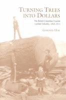 Turning Trees into Dollars: The British Columbia Coastal Lumber Industry, 1858-1913 0802083056 Book Cover