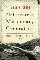 The Greatest Missionary Generation: Inspiring Stories from Around the World 1683072731 Book Cover