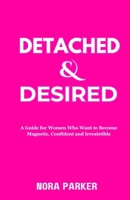 Detached & Desired: A Guide for Women Who Want to Become Magnetic, Confident and Irresistible B0GPD3G5FG Book Cover