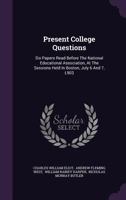 Present College Questions; Six Papers Read Before The National Educational Association, At The Sessions Held In Boston, July 6 And 7, 1903 1117489760 Book Cover