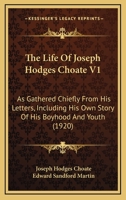 The Life Of Joseph Hodges Choate V1: As Gathered Chiefly From His Letters, Including His Own Story Of His Boyhood And Youth 1164203045 Book Cover