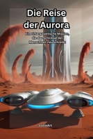 Die Reise der Aurora: Eine intergalaktische Mission, die das Schicksal der Menschheit neu schreibt (German Edition) B0DS1PRKXB Book Cover