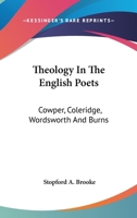 Theology in the English Poets. Cowper--Coleridge--Wordsworth and Burns.: Cowper--Coleridge--Wordsworth and Burns 1017534764 Book Cover