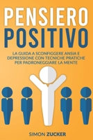 Pensiero Positivo: La Guida a Sconfiggere Ansia e Depressione Con Tecniche Pratiche Per Padroneggiare La Mente. Positive Thinking (Italian Version) 1802219366 Book Cover