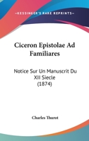 Ciceron Epistolae Ad Familiares: Notice Sur Un Manuscrit Du XII Siecle (1874) 1160341397 Book Cover