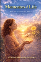 Moments of Life: How We Turn Pain, Silence, and Joy into Meaning B0GH797DB1 Book Cover
