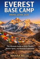 EVEREST BASE CAMP HIKING GUIDE 2026: The Ultimate Guide to Scenic Routes, Nature Spots, and Coastal Exploration (Wanderfar: A Global Hiking Companion Series) B0GXN499JN Book Cover