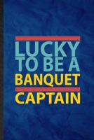 Lucky to Be a Banquet Captain: Funny Blank Lined Banquet Feast Wine Dine Notebook/ Journal, Graduation Appreciation Gratitude Thank You Souvenir Gag Gift, Novelty Cute Graphic 110 Pages 1676744061 Book Cover