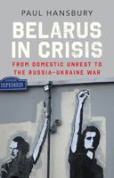 Belarus in Crisis: From Domestic Unrest to the Russia–Ukraine War 1787389383 Book Cover