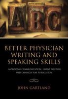Better Physician Writing and Speaking Skills: Improving Communication, Grant Writing and Chances for Publication 1846191742 Book Cover