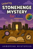 Unboring Stonehenge Mystery for Kids: Funny, Fascinating Guide to the Strangest True Stonehenge Mysteries, Hidden Secrets, and Unexplained History (Earth's Greatest Mysteries for Kids) B0GSP4FTXJ Book Cover