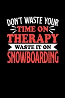 Don't Waste Your Time On Therapy Waste It On Snowboarding: Notebook and Journal 120 Pages College Ruled Line Paper Gift for Snowboarder 1670563162 Book Cover