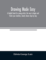 Drawing made easy: a helpful book for young artists; the way to begin and finish your sketches, clearly shown step by step 9354023673 Book Cover