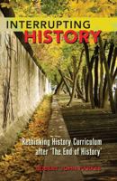 Interrupting History: Rethinking History Curriculum After 'the End of History' 143311240X Book Cover