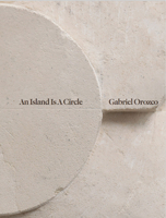 Gabriel Orozco: An Island Is a Circle 3960989059 Book Cover