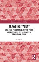 Trawling Talent: How Elite Professional Service Firms Recruit University Graduates in Transitional China (Routledge Advances in Sociology) 1032973870 Book Cover