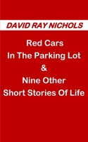 Red Cars In The Parking Lot: & Nine Other Short Stories Of Life 1096440644 Book Cover