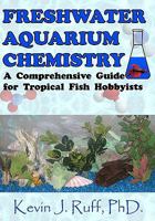 Freshwater Aquarium Chemistry: A Comprehensive Guide for Tropical Fish Hobbyists 0984121617 Book Cover