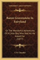 Baron Gravenstein In Fairyland: Or The Wonderful Adventures Of A Little Boy Who Had All He Asked For (1877) 1104038455 Book Cover