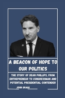 A Beacon of Hope to Our Politics: The Story of Dean Phillips, From Entrepreneur to Congressman and Potential Presidential Contender B0CV9Z1NBK Book Cover