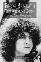 From Beneath the Wizard's Gown: Marc Bolan - Unglittered: Marc Bolan Unglittered 1899750339 Book Cover