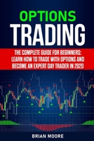 Options Trading: The Complete Guide for Beginners: Learn How to Trade With Options and Become an Expert Day Trader in 2020 B08928JCC4 Book Cover