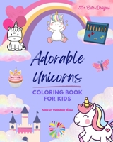 Adorable Unicorns: Coloring Book For Kids 55+ Super Cute Unicorn Scenes Perfect Gift for Children Ages 3 to 9: Unique Images of Happy Unicorns for Children's Relaxation, Creativity and Fun B0BZ3CRK39 Book Cover